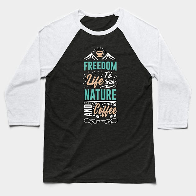 Freedom to Life with Nature and Coffee Baseball T-Shirt by MZeeDesigns